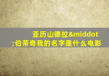 亚历山德拉·伯蒂奇我的名字是什么电影