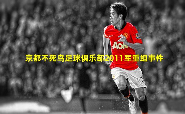 京都不死鸟足球俱乐部2011军重组事件