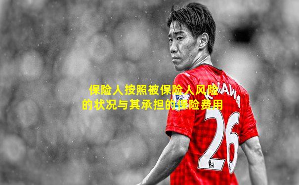 保险人按照被保险人风险的状况与其承担的保险费用