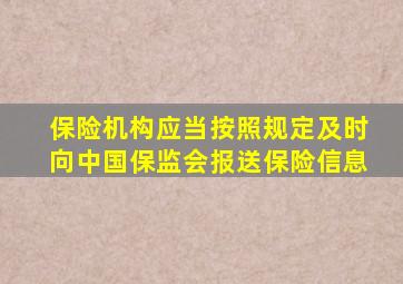 保险机构应当按照规定及时向中国保监会报送保险信息