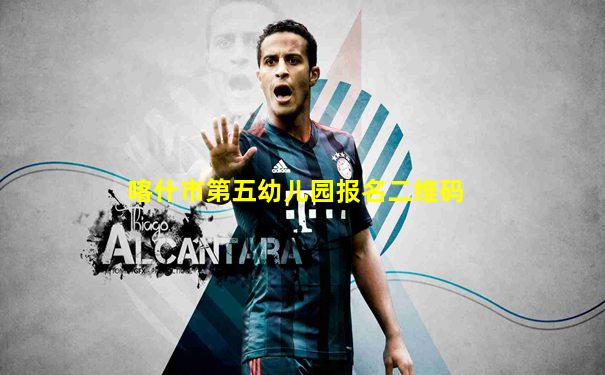 喀什市第五幼儿园报名二维码