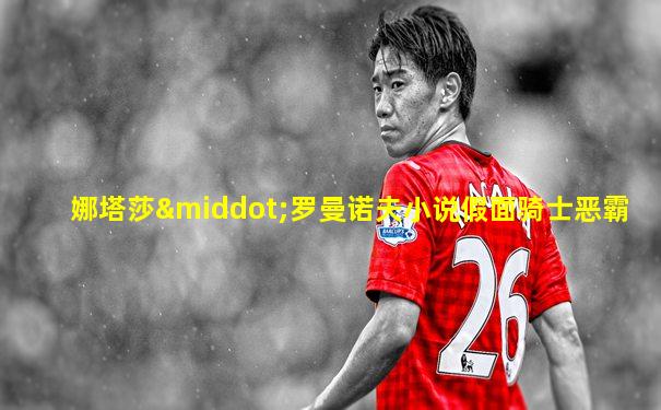 娜塔莎·罗曼诺夫小说假面骑士恶霸