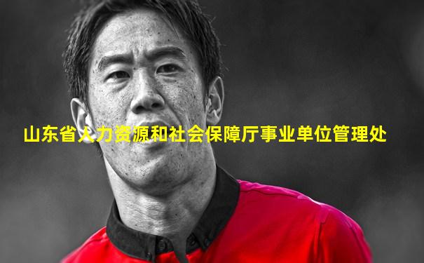 山东省人力资源和社会保障厅事业单位管理处