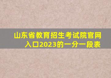 山东省教育招生考试院官网入口2023的一分一段表