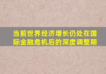 当前世界经济增长仍处在国际金融危机后的深度调整期