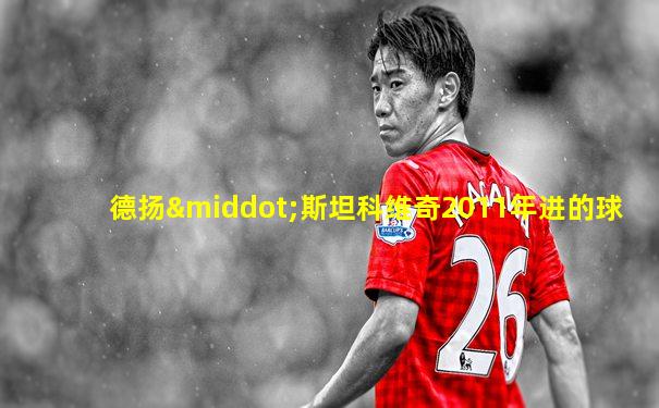 德扬·斯坦科维奇2011年进的球