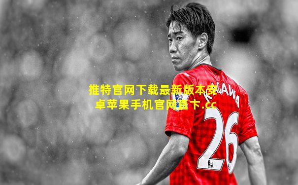 推特官网下载最新版本安卓苹果手机官网直卞.cc