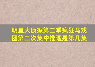 明星大侦探第二季疯狂马戏团第二次集中推理是第几集