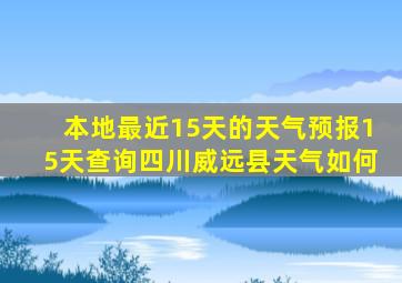 本地最近15天的天气预报15天查询四川威远县天气如何
