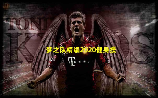 梦之队精编2020健身操