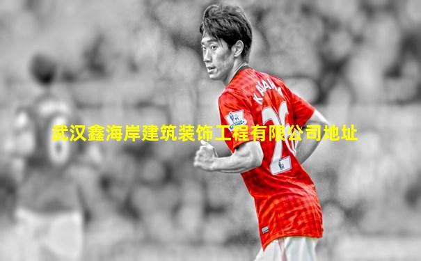 武汉鑫海岸建筑装饰工程有限公司地址