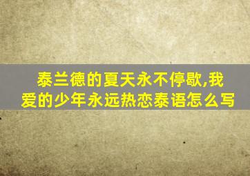 泰兰德的夏天永不停歇,我爱的少年永远热恋泰语怎么写