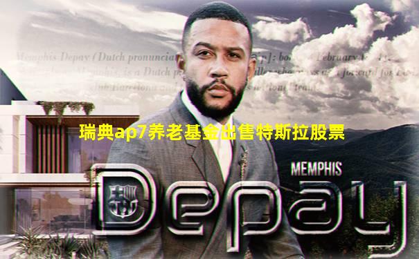 瑞典ap7养老基金出售特斯拉股票