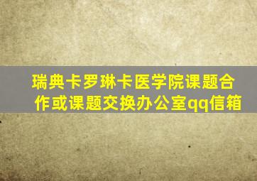 瑞典卡罗琳卡医学院课题合作或课题交换办公室qq信箱