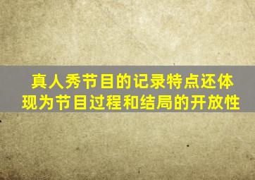 真人秀节目的记录特点还体现为节目过程和结局的开放性