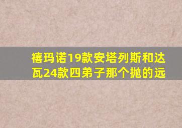 禧玛诺19款安塔列斯和达瓦24款四弟子那个抛的远