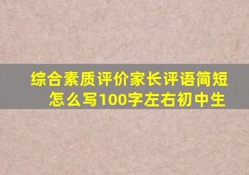 综合素质评价家长评语简短怎么写100字左右初中生