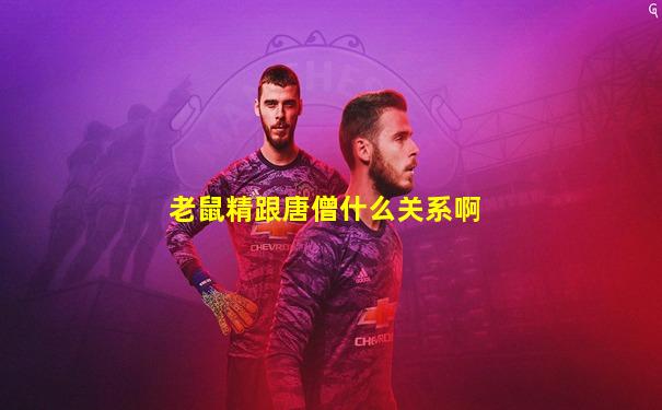 老鼠精跟唐僧什么关系啊