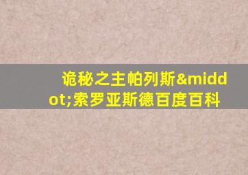 诡秘之主帕列斯·索罗亚斯德百度百科
