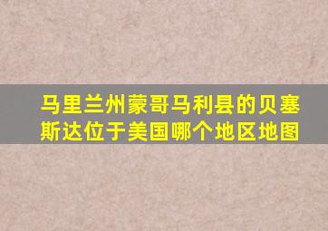 马里兰州蒙哥马利县的贝塞斯达位于美国哪个地区地图