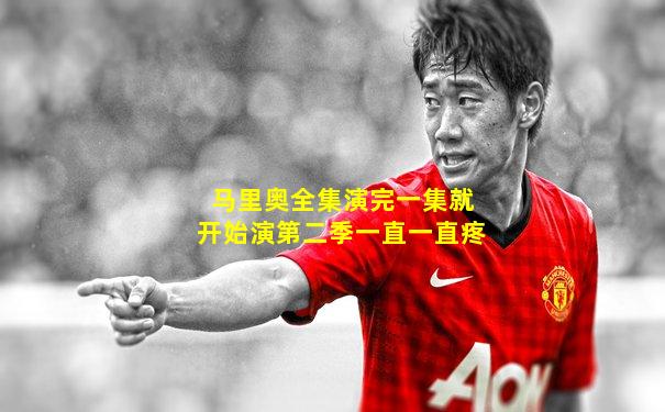 马里奥全集演完一集就开始演第二季一直一直疼