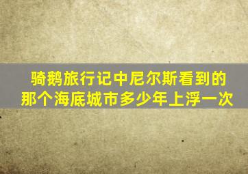 骑鹅旅行记中尼尔斯看到的那个海底城市多少年上浮一次