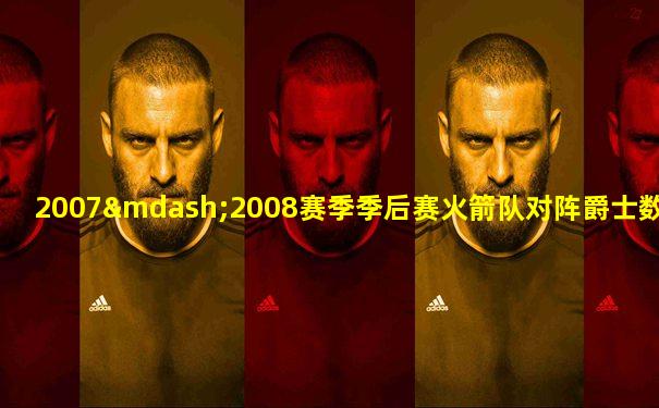 2007—2008赛季季后赛火箭队对阵爵士数据战报