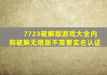7723破解版游戏大全内购破解无限版不需要实名认证