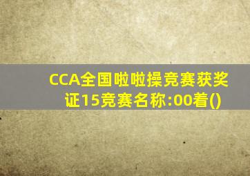 CCA全国啦啦操竞赛获奖证15竞赛名称:00着()
