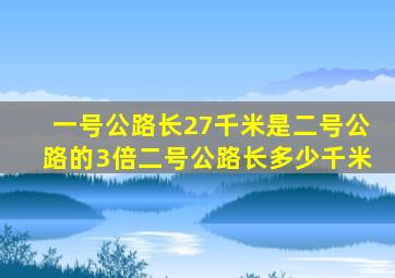 一号公路长27千米是二号公路的3倍二号公路长多少千米