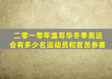 二零一零年温哥华冬季奥运会有多少名运动员和官员参赛