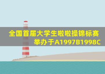 全国首届大学生啦啦操锦标赛举办于A1997B1998C