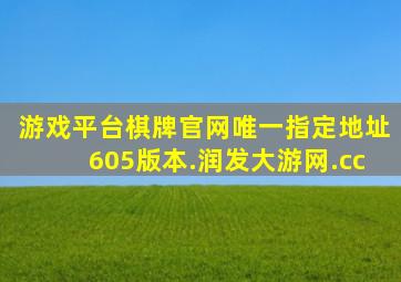 游戏平台棋牌官网唯一指定地址605版本.润发大游网.cc