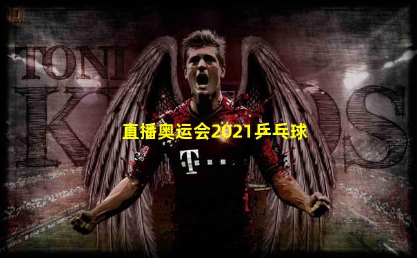 直播奥运会2021乒乓球