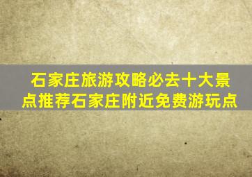 石家庄旅游攻略必去十大景点推荐石家庄附近免费游玩点