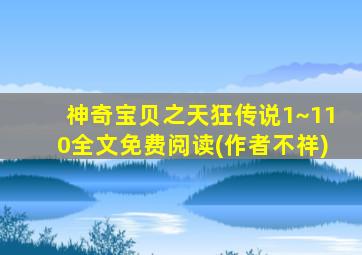 神奇宝贝之天狂传说1~110全文免费阅读(作者不祥)