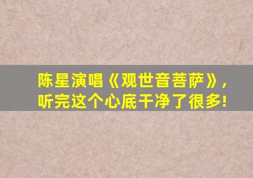 陈星演唱《观世音菩萨》,听完这个心底干净了很多!